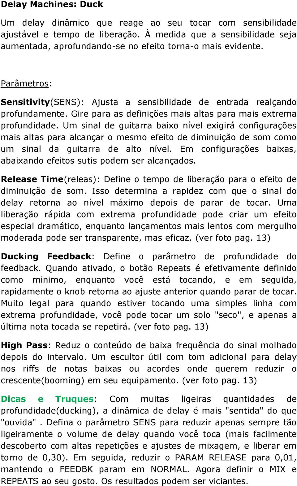 Gire para as definições mais altas para mais extrema profundidade.