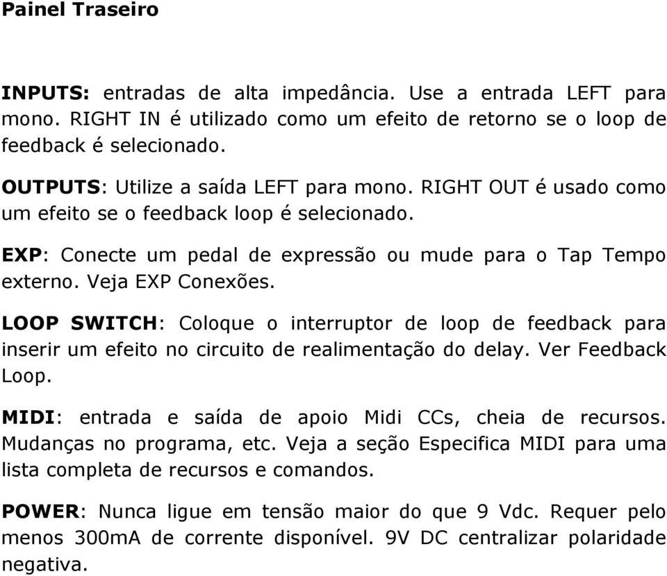 LOOP SWITCH: Coloque o interruptor de loop de feedback para inserir um efeito no circuito de realimentação do delay. Ver Feedback Loop. MIDI: entrada e saída de apoio Midi CCs, cheia de recursos.