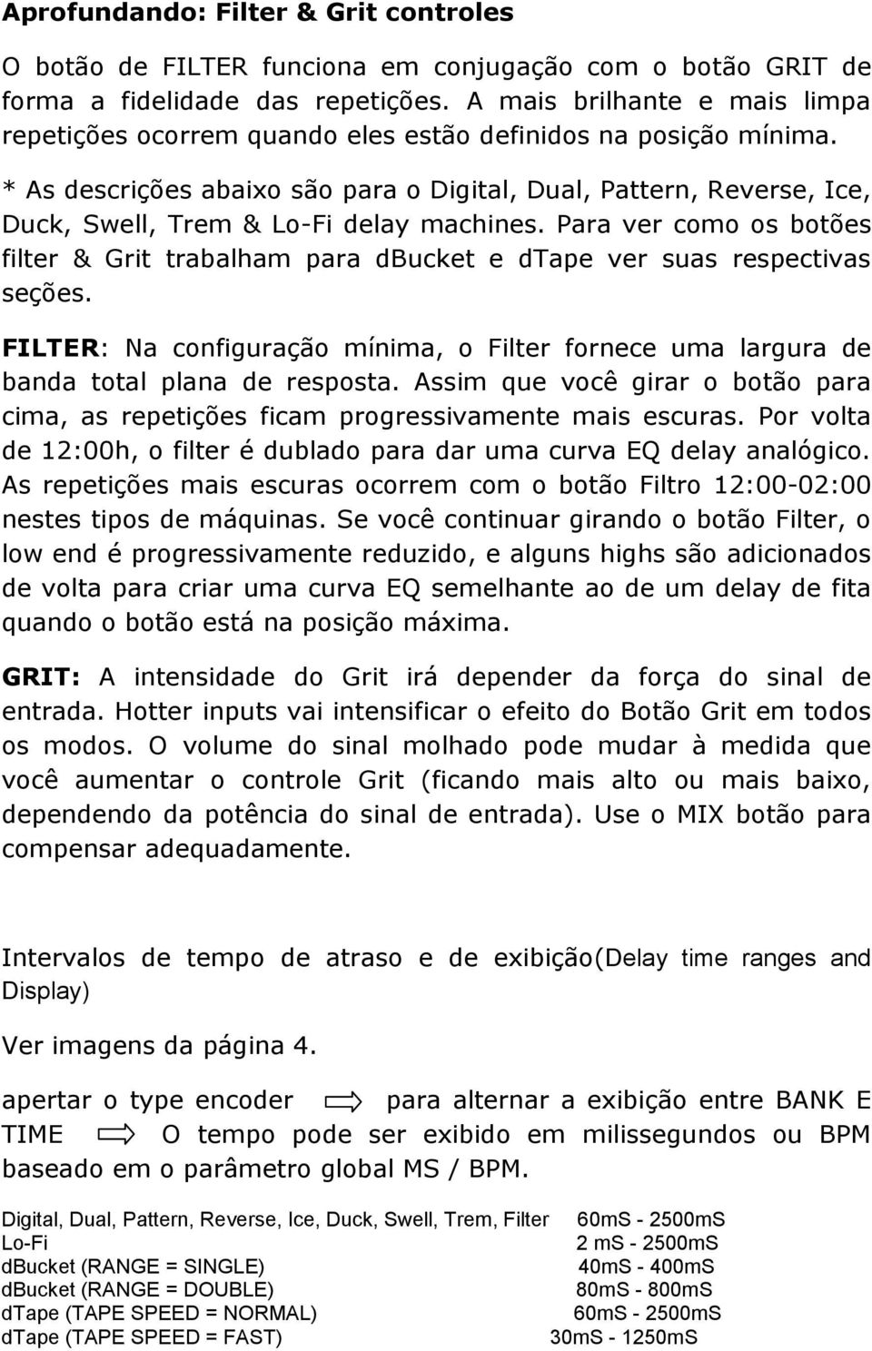 * As descrições abaixo são para o Digital, Dual, Pattern, Reverse, Ice, Duck, Swell, Trem & Lo-Fi delay machines.