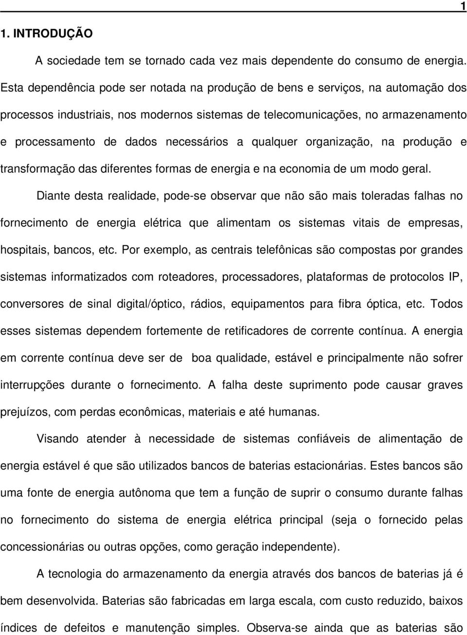 necessários a qualquer organização, na produção e transformação das diferentes formas de energia e na economia de um modo geral.