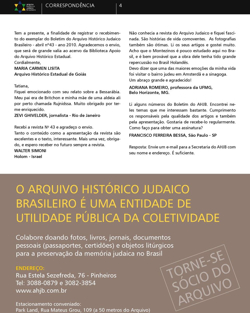Cordialmente, Maria Carmen Lisita Arquivo Histórico Estadual de Goiás Tatiana, Fiquei emocionado com seu relato sobre a Bessarábia.