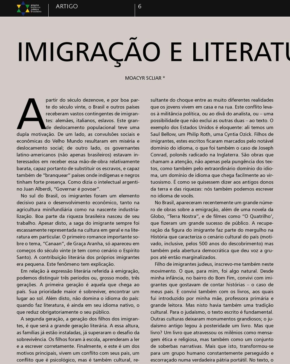 De um lado, as convulsões sociais e econômicas do Velho Mundo resultaram em miséria e deslocamento social; de outro lado, os governantes latino-americanos (não apenas brasileiros) estavam