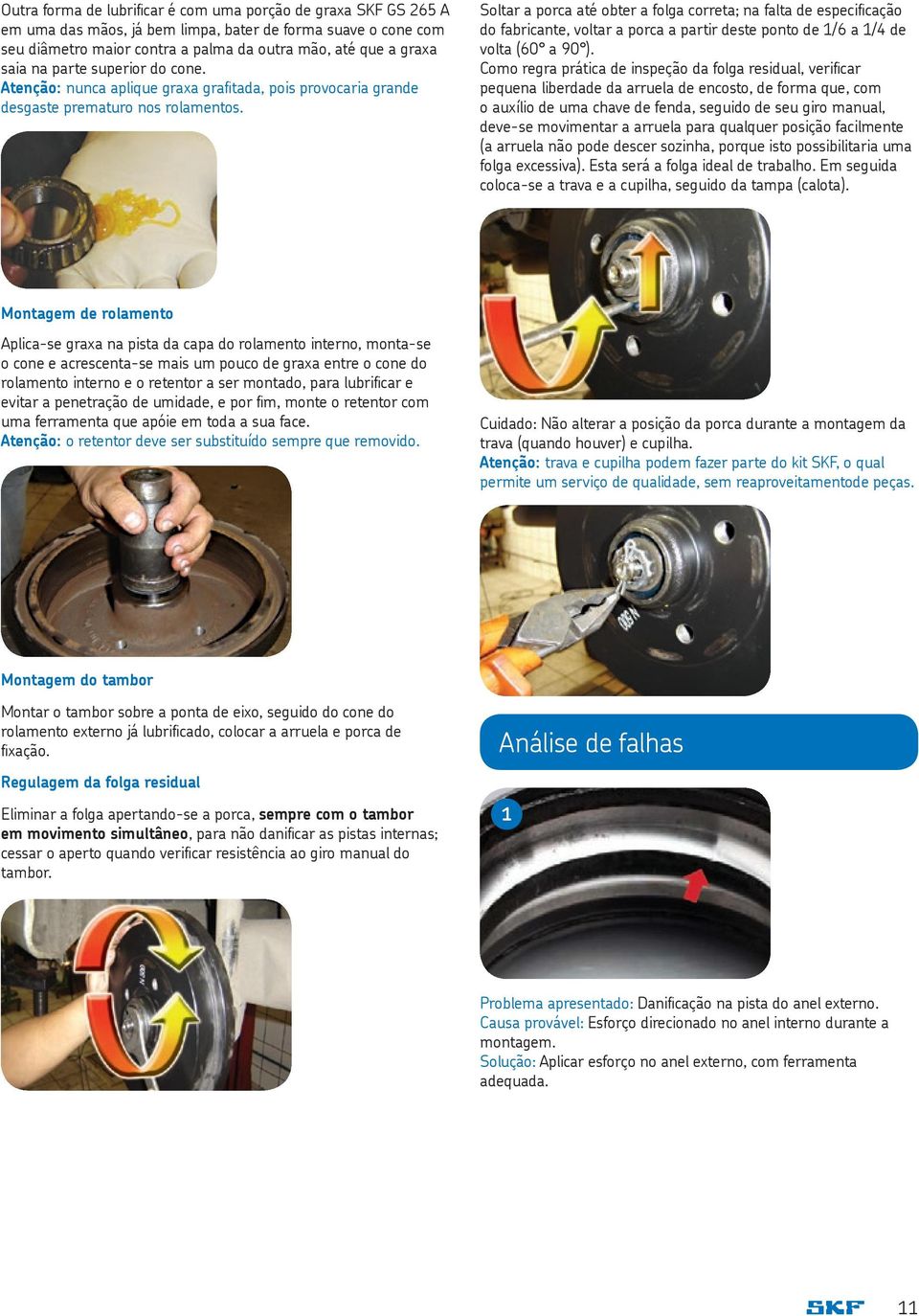 Soltar a porca até obter a folga correta; na falta de especificação do fabricante, voltar a porca a partir deste ponto de 1/6 a 1/4 de volta (60 a 90 ).