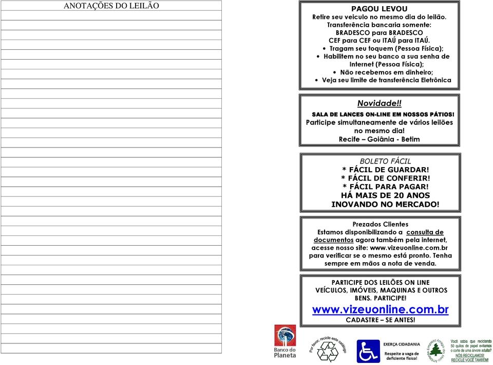 ! SALA DE LANCES ON-LINE EM NOSSOS PÁTIOS! Participe simultaneamente de vários leilões no mesmo dia! Recife Goiânia - Betim BOLETO FÁCIL * FÁCIL DE GUARDAR! * FÁCIL DE CONFERIR! * FÁCIL PARA PAGAR!