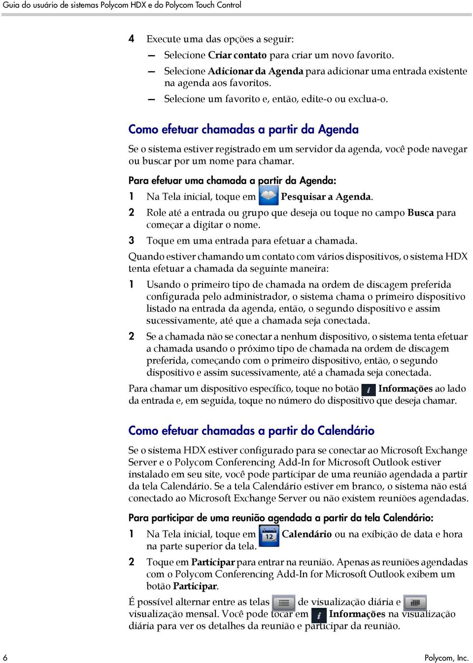 Como efetuar chamadas a partir da Agenda Se o sistema estiver registrado em um servidor da agenda, você pode navegar ou buscar por um nome para chamar.