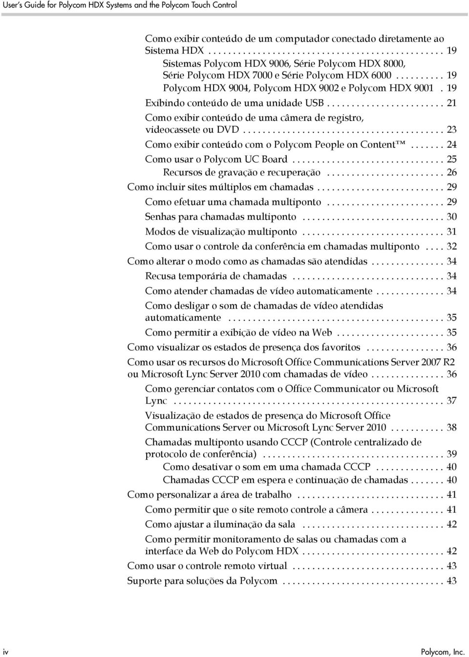 ......... 19 Polycom HDX 9004, Polycom HDX 9002 e Polycom HDX 9001. 19 Exibindo conteúdo de uma unidade USB........................ 21 Como exibir conteúdo de uma câmera de registro, videocassete ou DVD.
