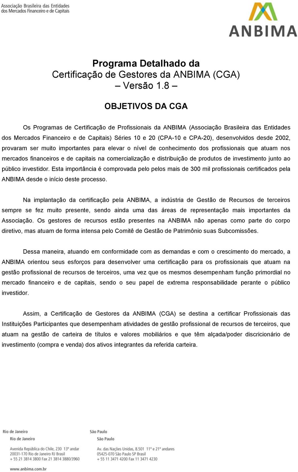 desde 2002, provaram ser muito importantes para elevar o nível de conhecimento dos profissionais que atuam nos mercados financeiros e de capitais na comercialização e distribuição de produtos de