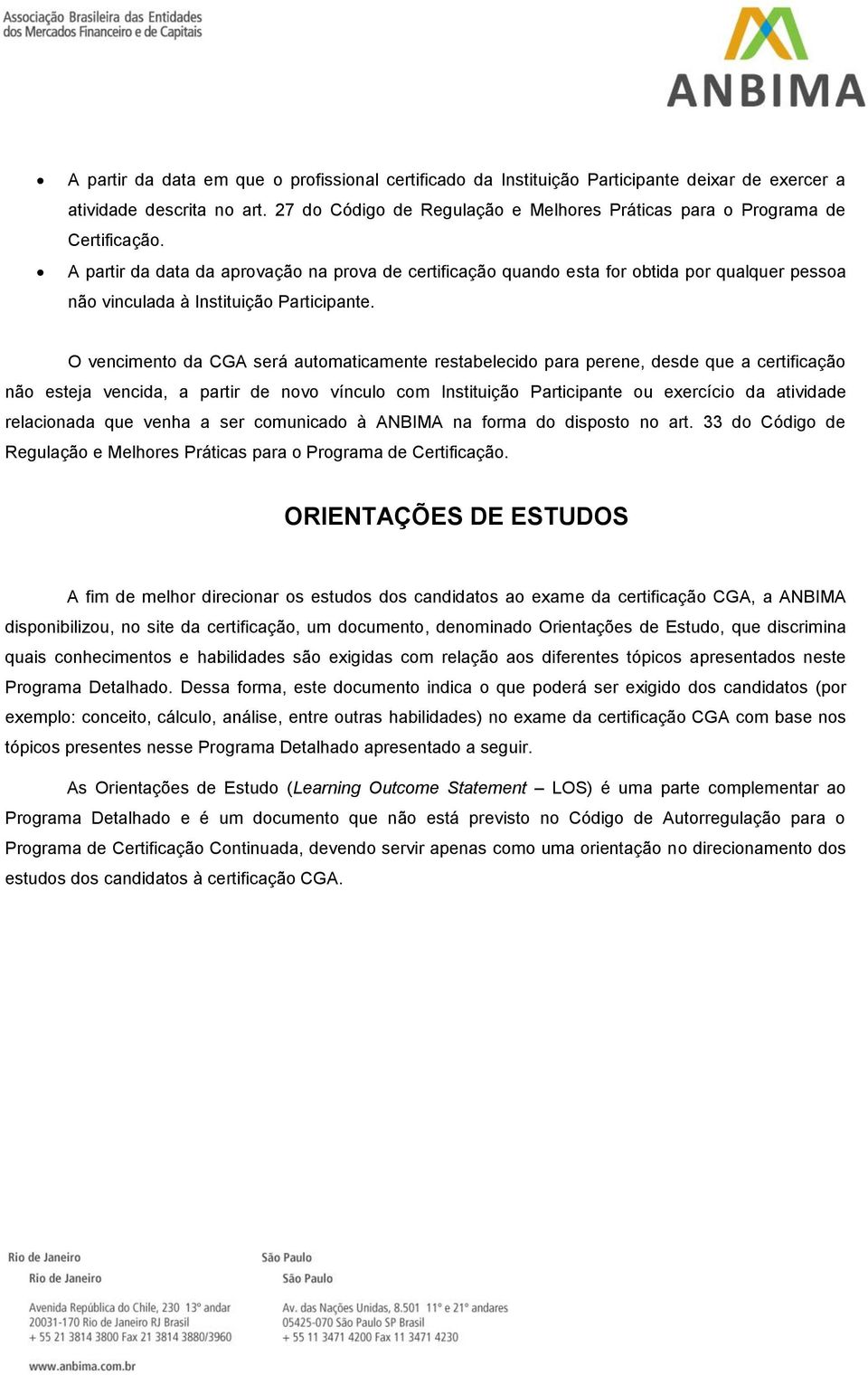 A partir da data da aprovação na prova de certificação quando esta for obtida por qualquer pessoa não vinculada à Instituição Participante.