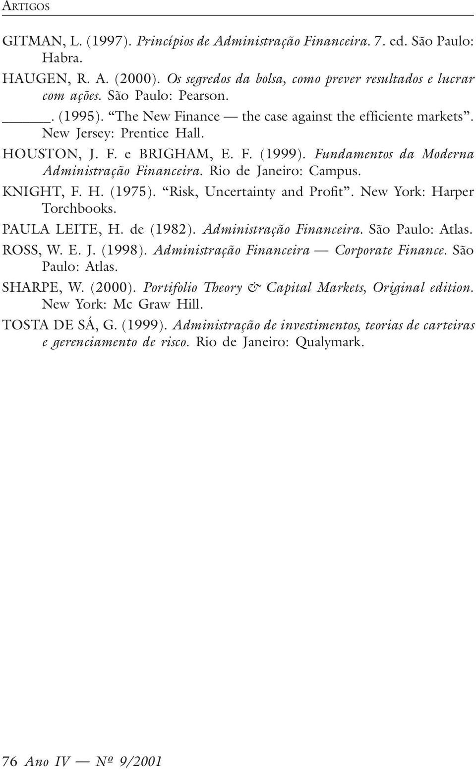 Rio de Janeiro: Campus. KNIGHT, F. H. (1975). Risk, Uncertainty and Profit. New York: Harper Torchbooks. PAULA LEITE, H. de (1982). Administração Financeira. São Paulo: Atlas. ROSS, W. E. J. (1998).