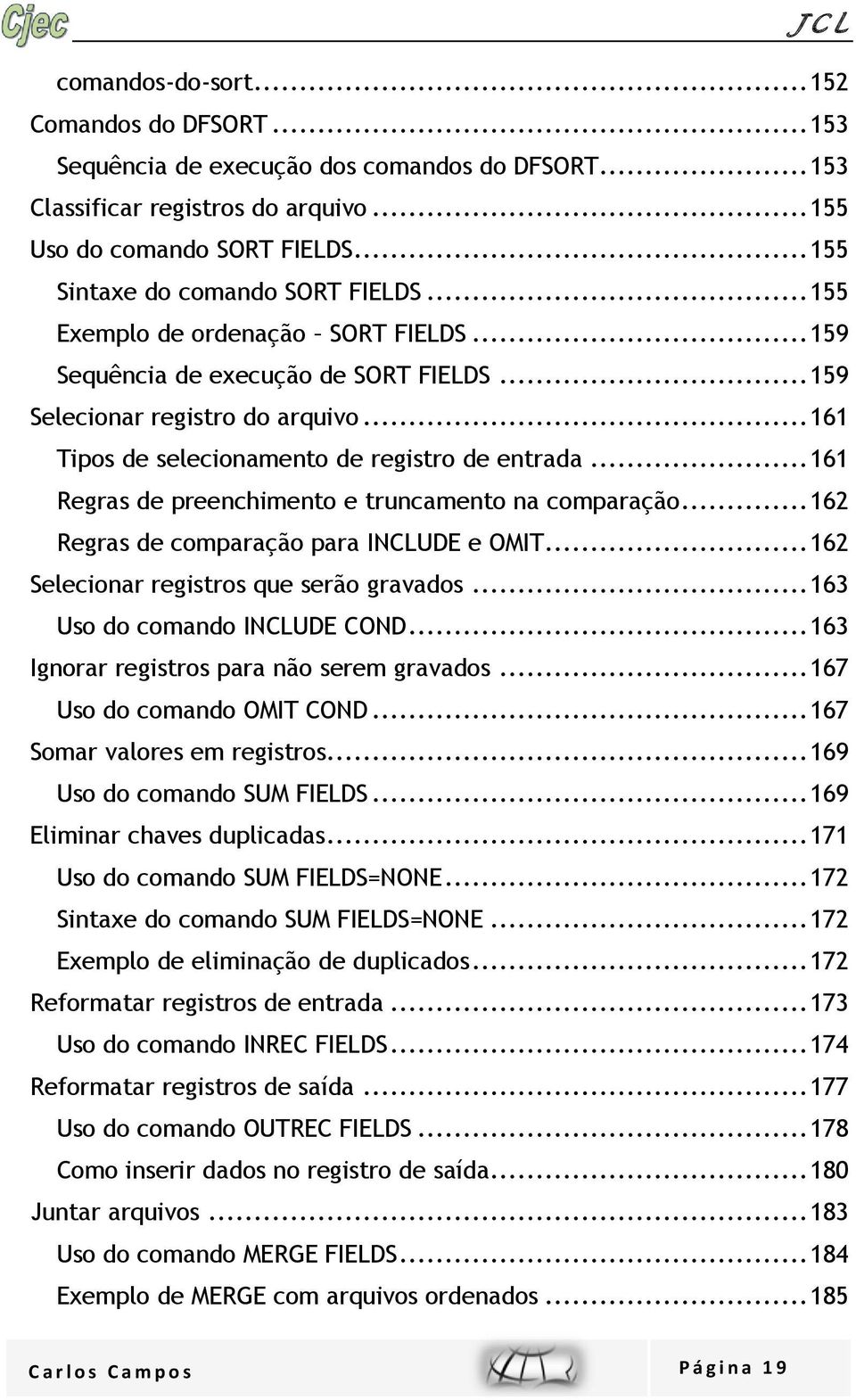 .. 161 Tipos de selecionamento de registro de entrada... 161 Regras de preenchimento e truncamento na comparação... 162 Regras de comparação para INCLUDE e OMIT.