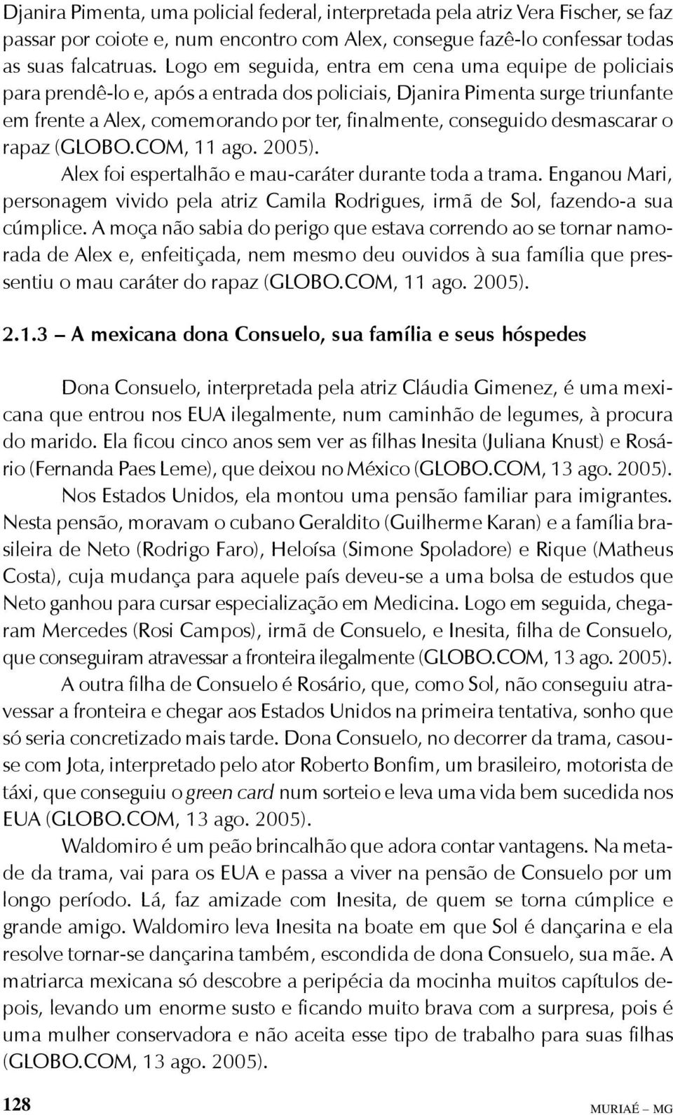 desmascarar o rapaz (GLOBO.COM, 11 ago. 2005). Alex foi espertalhão e mau-caráter durante toda a trama.