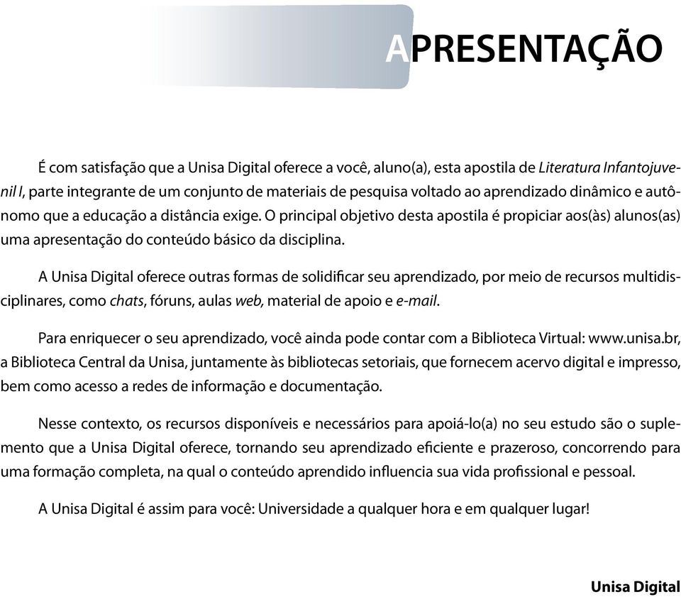 A Unisa Digital oferece outras formas de solidificar seu aprendizado, por meio de recursos multidisciplinares, como chats, fóruns, aulas web, material de apoio e e-mail.