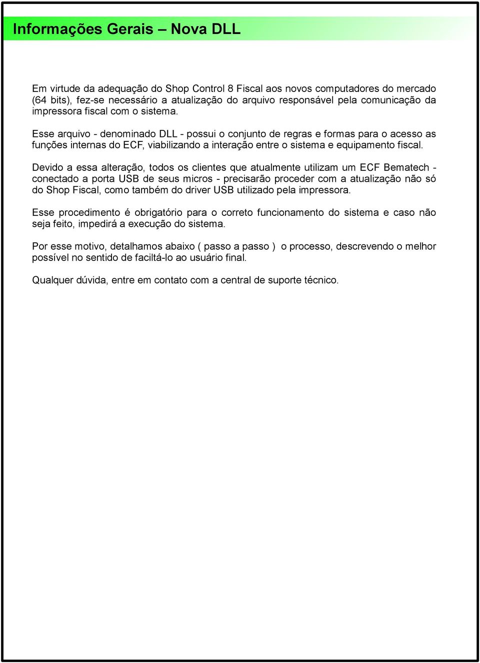 Esse arquivo - denominado DLL - possui o conjunto de regras e formas para o acesso as funções internas do ECF, viabilizando a interação entre o sistema e equipamento fiscal.