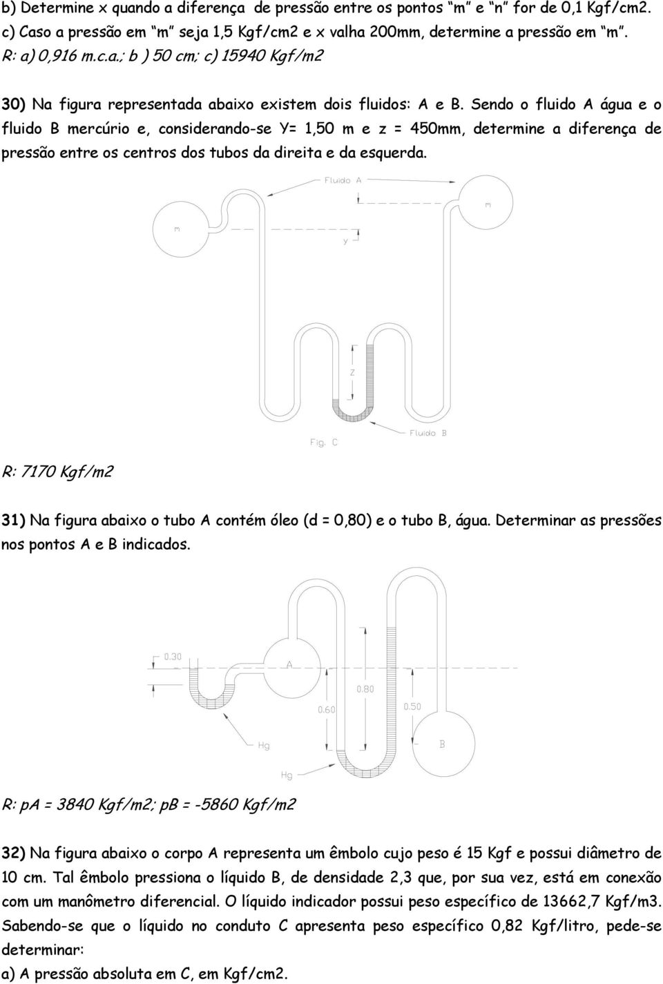 R: 7170 Kgf/m2 31) Na figura abaixo o tubo A contém óleo (d = 0,80) e o tubo B, água. Determinar as pressões nos pontos A e B indicados.