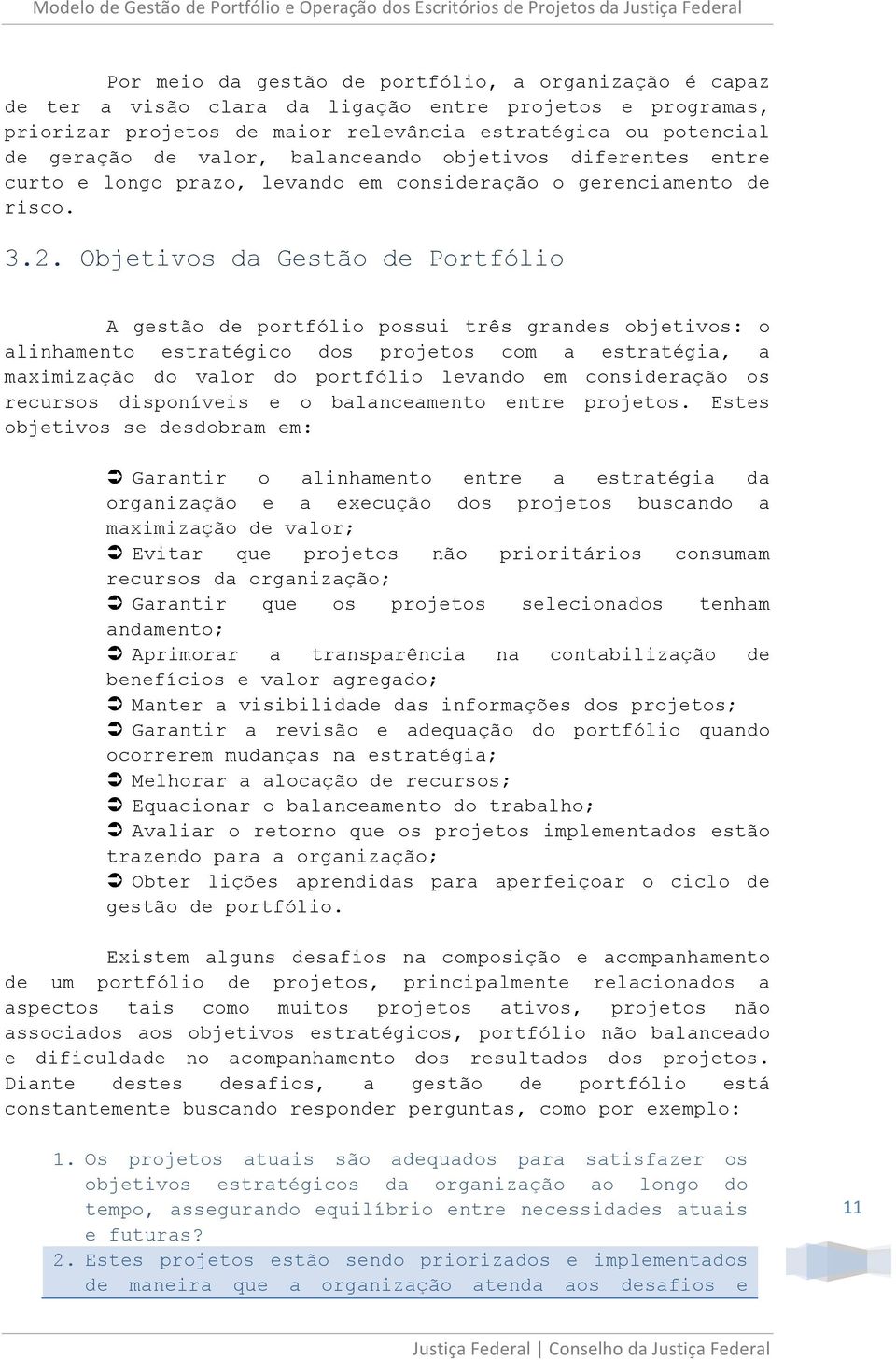 Objetivos da Gestão de Portfólio A gestão de portfólio possui três grandes objetivos: o alinhamento estratégico dos projetos com a estratégia, a maximização do valor do portfólio levando em