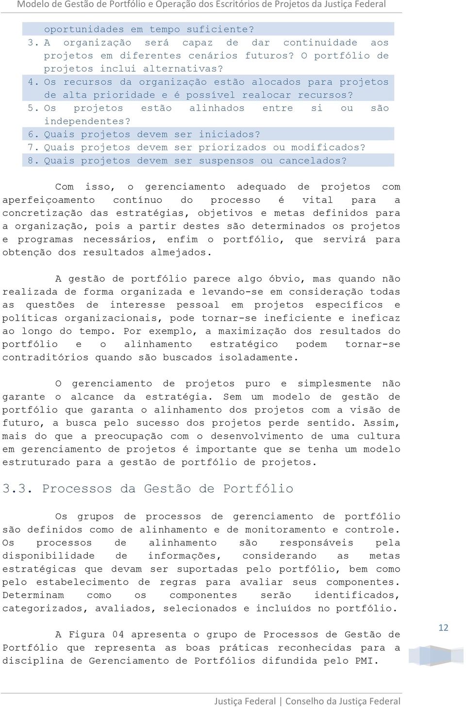 Quais projetos devem ser iniciados? 7. Quais projetos devem ser priorizados ou modificados? 8. Quais projetos devem ser suspensos ou cancelados?