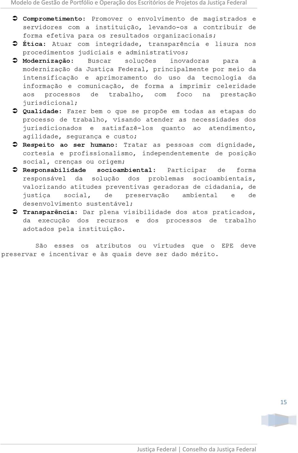 aprimoramento do uso da tecnologia da informação e comunicação, de forma a imprimir celeridade aos processos de trabalho, com foco na prestação jurisdicional; Ü Qualidade: Fazer bem o que se propõe