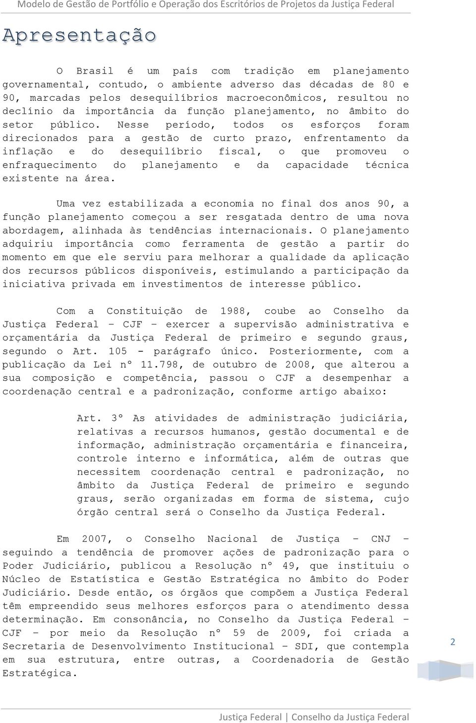 Nesse período, todos os esforços foram direcionados para a gestão de curto prazo, enfrentamento da inflação e do desequilíbrio fiscal, o que promoveu o enfraquecimento do planejamento e da capacidade