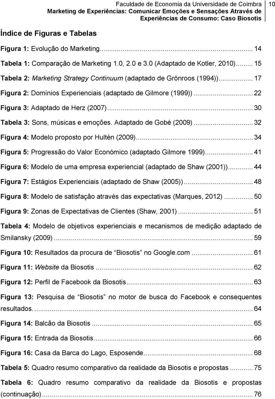 .. 30 Tabela 3: Sons, músicas e emoções. Adaptado de Gobé (2009)... 32 Figura 4: Modelo proposto por Hultén (2009)... 34 Figura 5: Progressão do Valor Económico (adaptado Gilmore 1999).