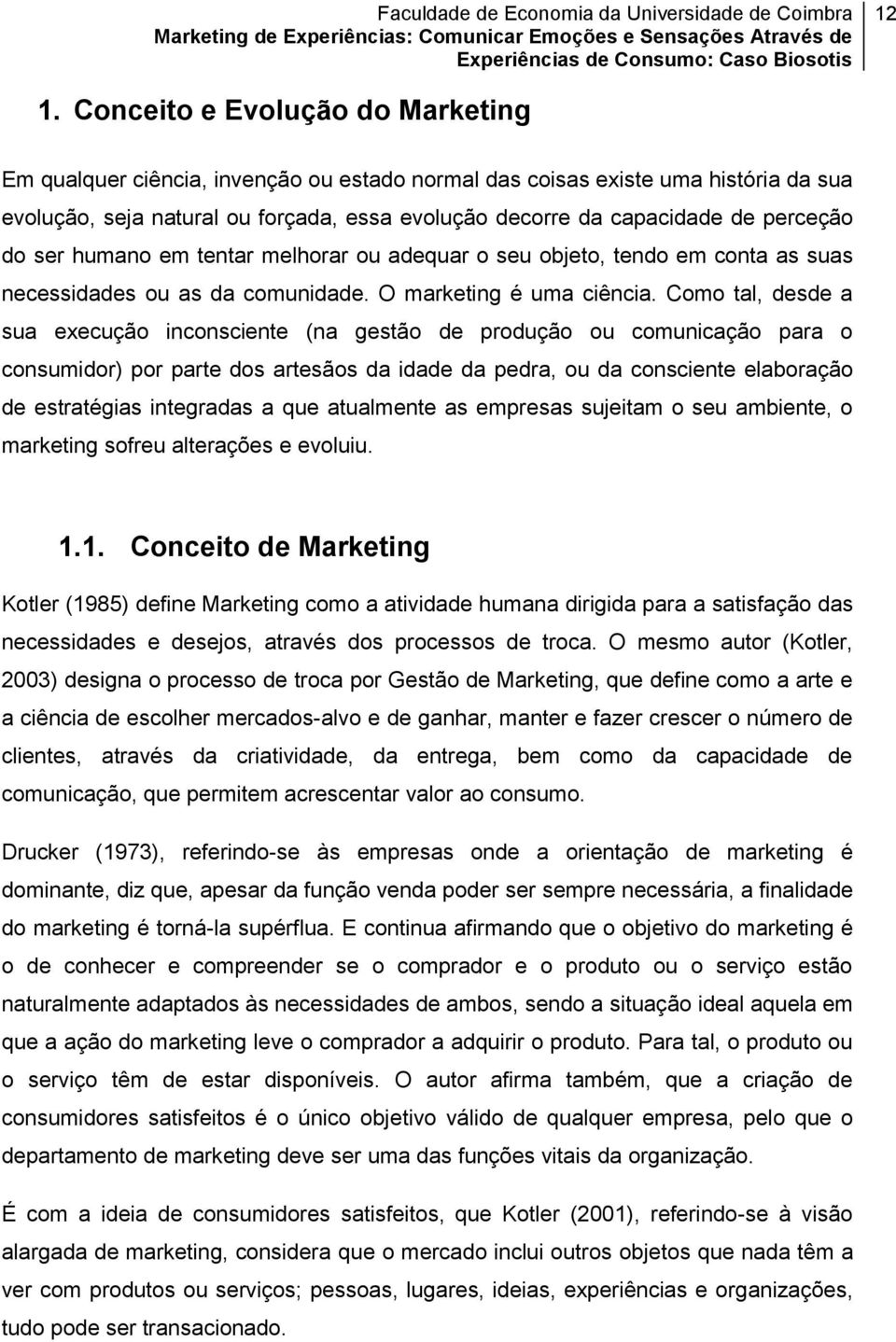 Como tal, desde a sua execução inconsciente (na gestão de produção ou comunicação para o consumidor) por parte dos artesãos da idade da pedra, ou da consciente elaboração de estratégias integradas a