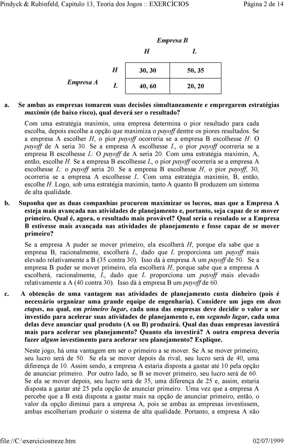 Com uma estratégia maximin, uma empresa determina o pior resultado para cada escolha, depois escolhe a opção que maximiza o payoff dentre os piores resultados.