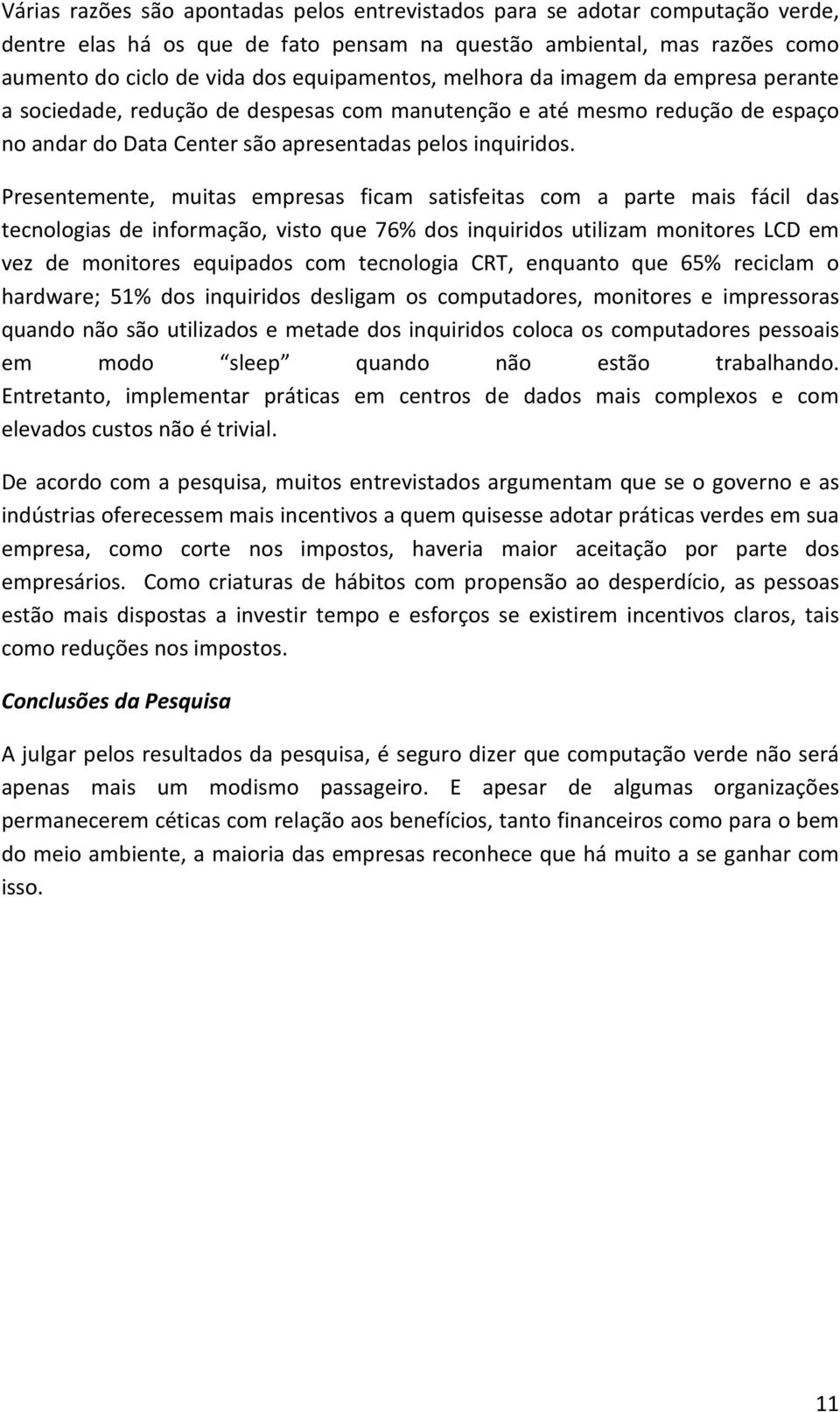 Presentemente, muitas empresas ficam satisfeitas com a parte mais fácil das tecnologias de informação, visto que 76% dos inquiridos utilizam monitores LCD em vez de monitores equipados com tecnologia