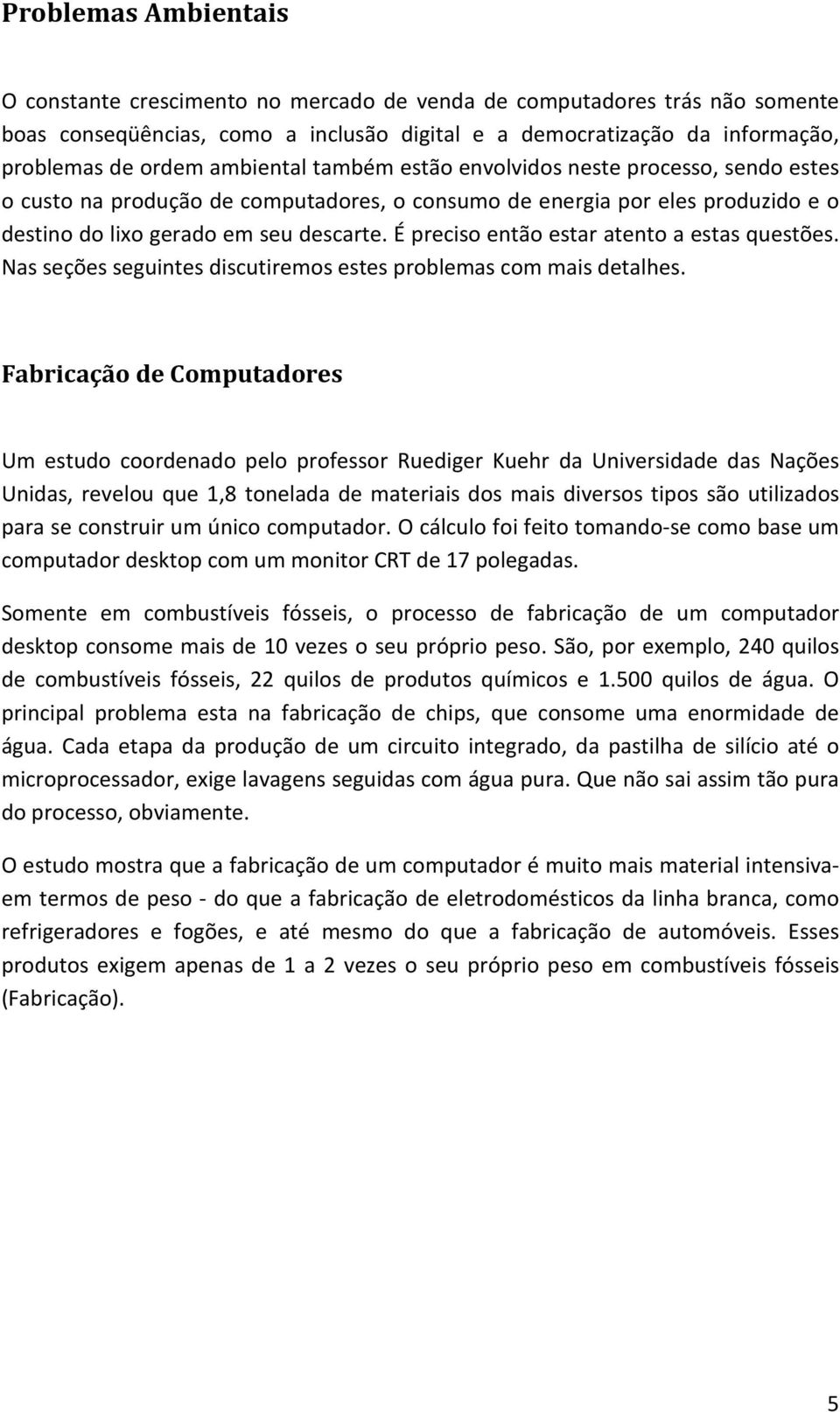 É preciso então estar atento a estas questões. Nas seções seguintes discutiremos estes problemas com mais detalhes.