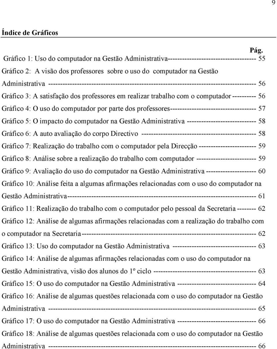 --------------------------------------------------------------------------------------- 56 Gráfico 3: A satisfação dos professores em realizar trabalho com o computador ---------- 56 Gráfico 4: O uso