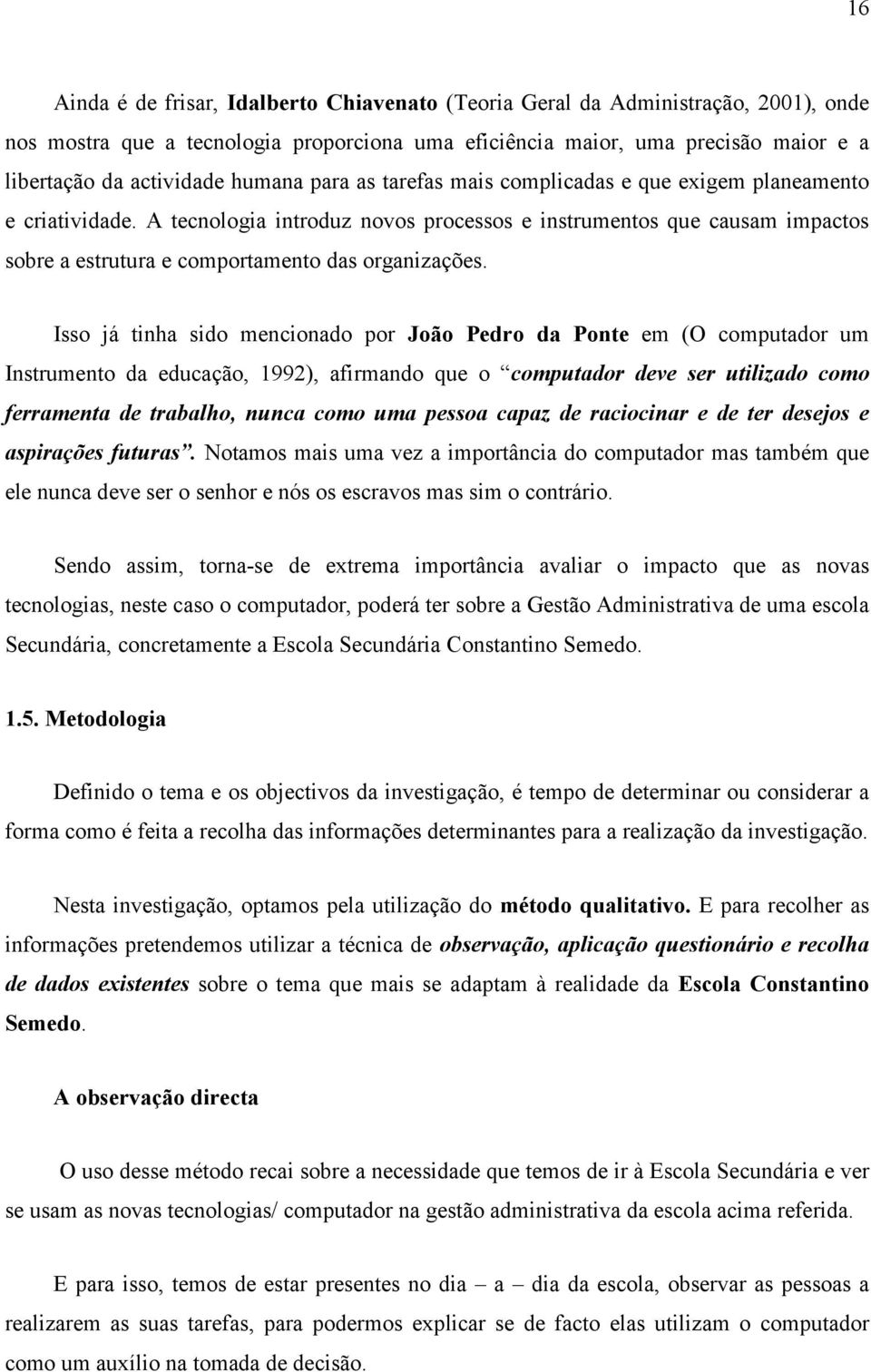 A tecnologia introduz novos processos e instrumentos que causam impactos sobre a estrutura e comportamento das organizações.