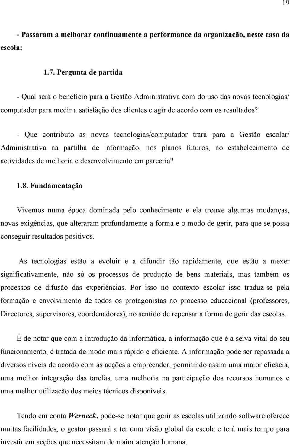 - Que contributo as novas tecnologias/computador trará para a Gestão escolar/ Administrativa na partilha de informação, nos planos futuros, no estabelecimento de actividades de melhoria e