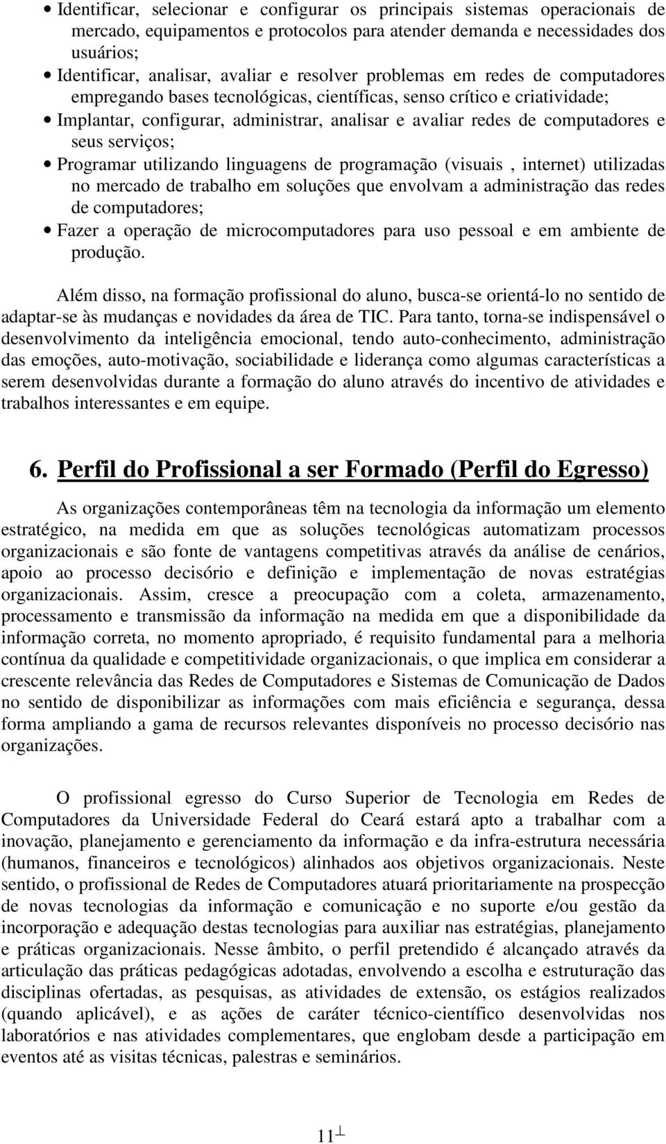 seus serviços; Programar utilizando linguagens de programação (visuais, internet) utilizadas no mercado de trabalho em soluções que envolvam a administração das redes de computadores; Fazer a