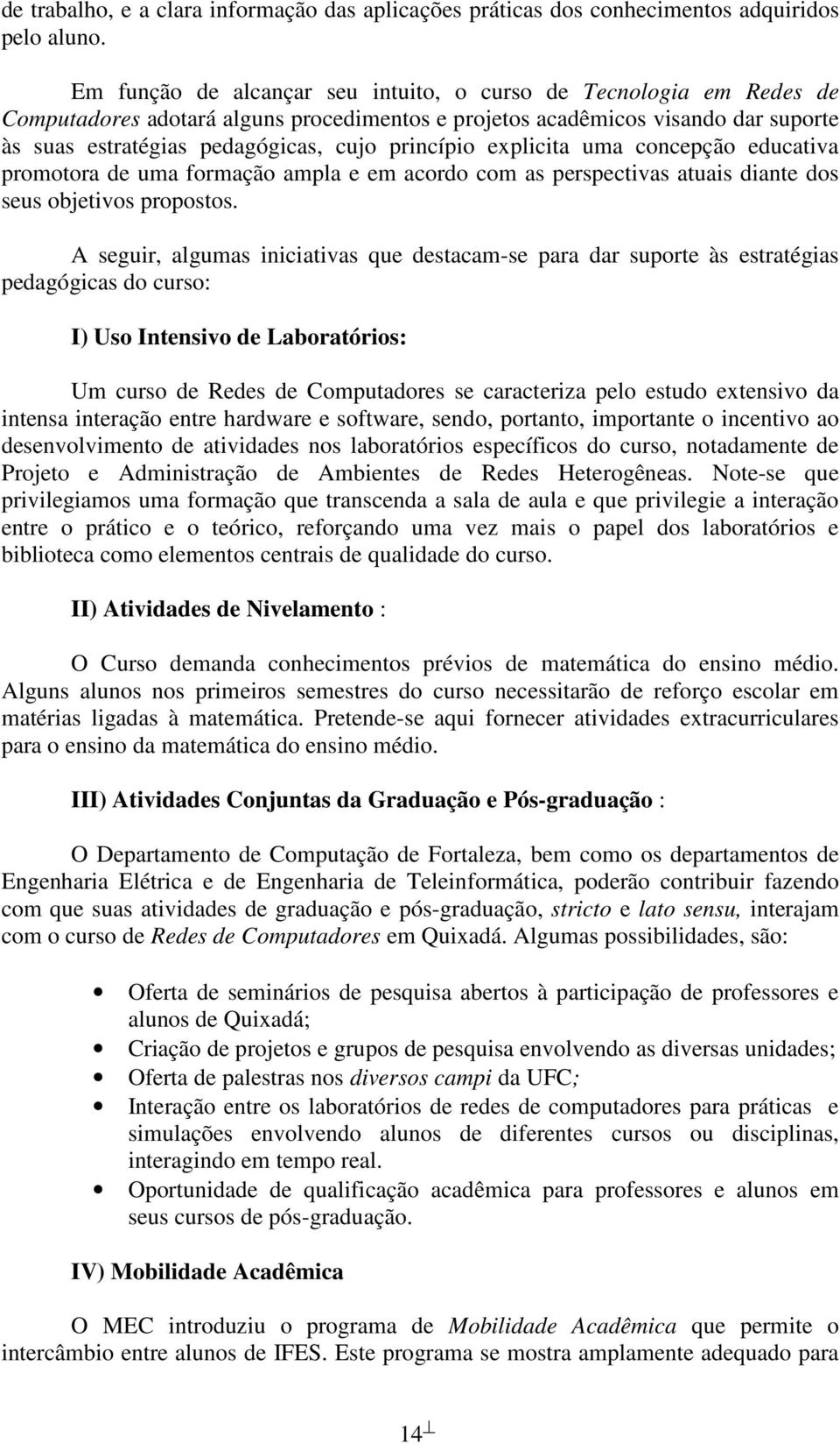 princípio explicita uma concepção educativa promotora de uma formação ampla e em acordo com as perspectivas atuais diante dos seus objetivos propostos.