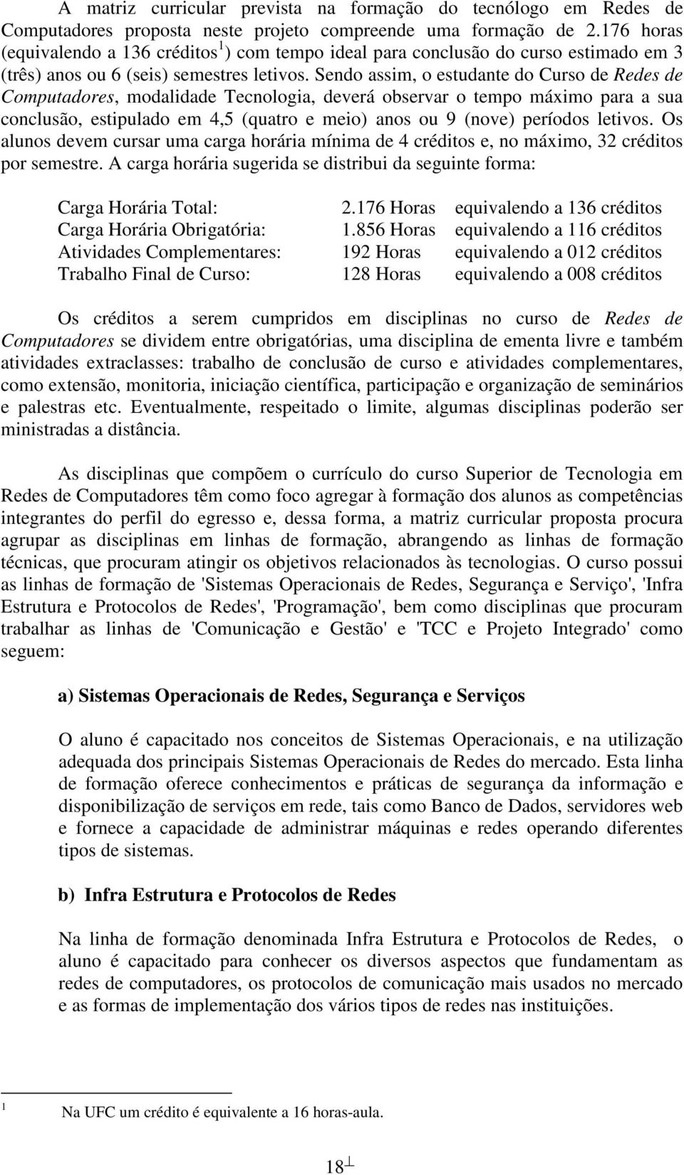 Sendo assim, o estudante do Curso de Redes de Computadores, modalidade Tecnologia, deverá observar o tempo máximo para a sua conclusão, estipulado em 4,5 (quatro e meio) anos ou 9 (nove) períodos