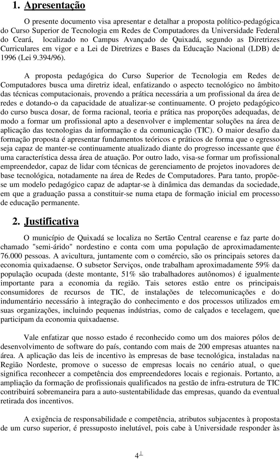 A proposta pedagógica do Curso Superior de Tecnologia em Redes de Computadores busca uma diretriz ideal, enfatizando o aspecto tecnológico no âmbito das técnicas computacionais, provendo a prática