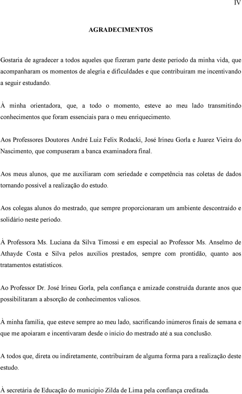 Aos Professores Doutores André Luiz Felix Rodacki, José Irineu Gorla e Juarez Vieira do Nascimento, que compuseram a banca examinadora final.