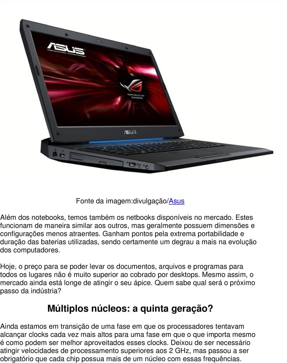 Ganham pontos pela extrema portabilidade e duração das baterias utilizadas, sendo certamente um degrau a mais na evolução dos computadores.