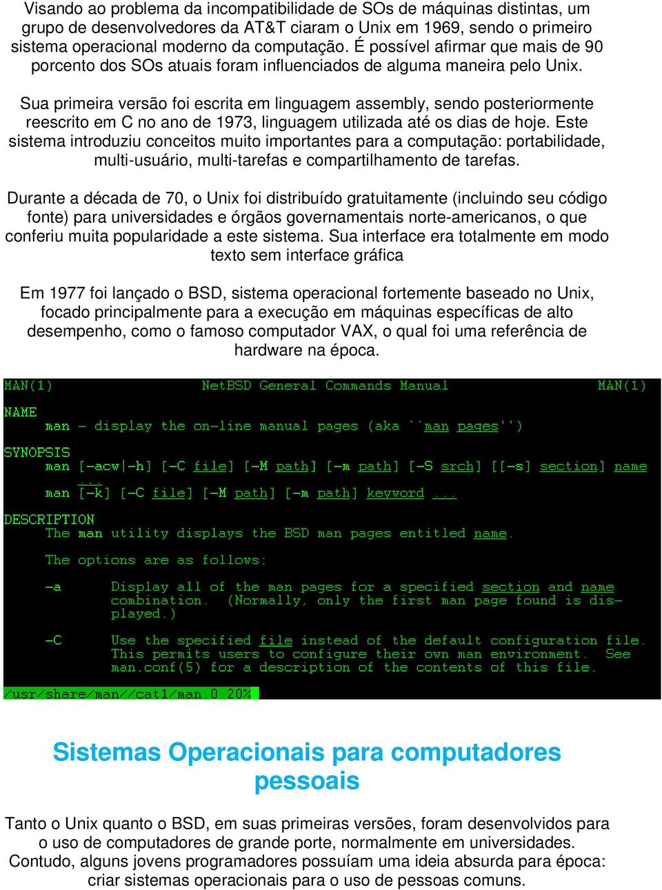 Sua primeira versão foi escrita em linguagem assembly, sendo posteriormente reescrito em C no ano de 1973, linguagem utilizada até os dias de hoje.