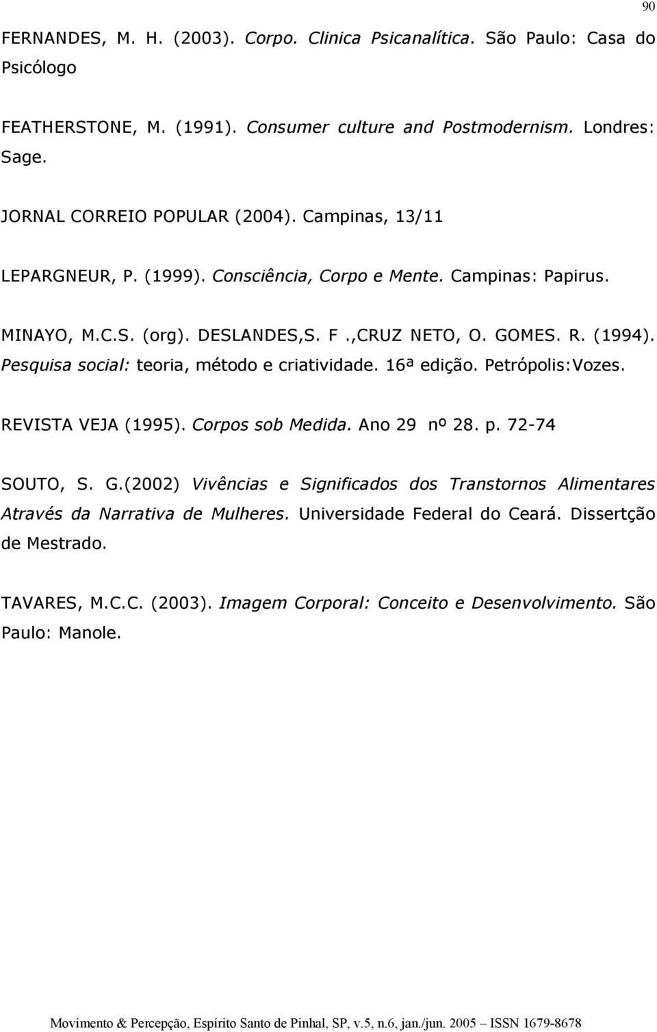 (1994). Pesquisa social: teoria, método e criatividade. 16ª edição. Petrópolis:Vozes. REVISTA VEJA (1995). Corpos sob Medida. Ano 29 nº 28. p. 72-74 SOUTO, S. G.