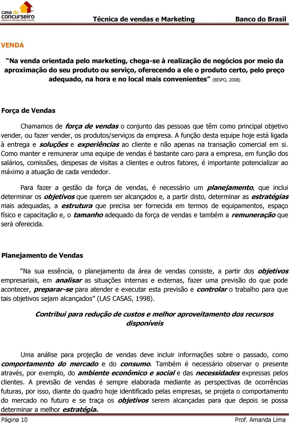 A função desta equipe hoje está ligada à entrega e soluções e experiências ao cliente e não apenas na transação comercial em si.