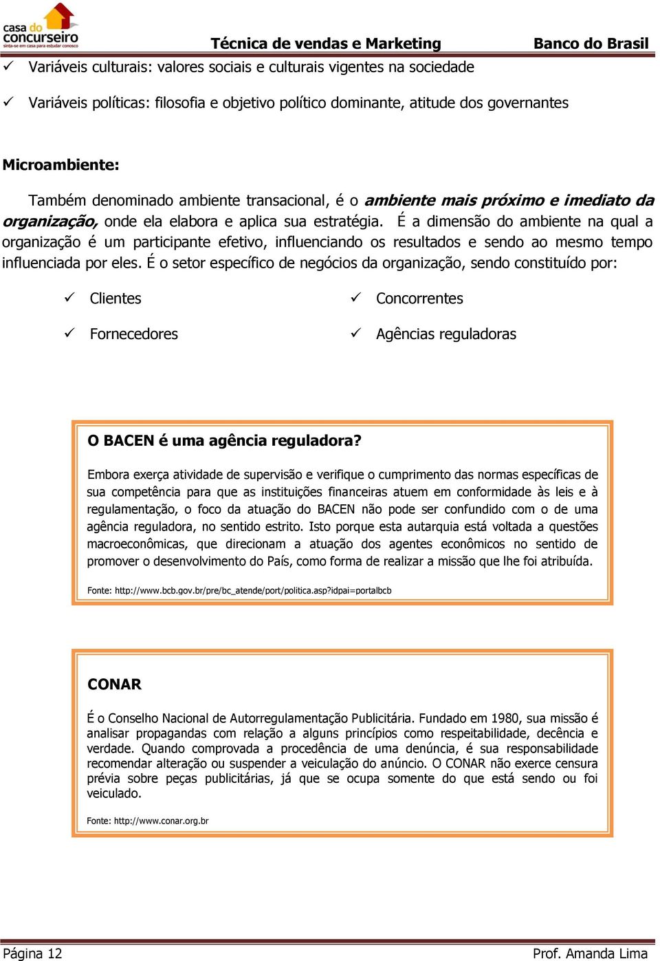 É a dimensão do ambiente na qual a organização é um participante efetivo, influenciando os resultados e sendo ao mesmo tempo influenciada por eles.