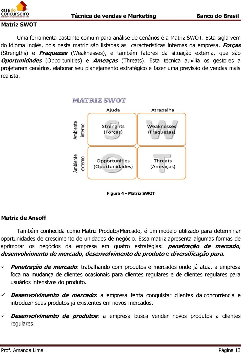 Oportunidades (Opportunities) e Ameaças (Threats). Esta técnica auxilia os gestores a projetarem cenários, elaborar seu planejamento estratégico e fazer uma previsão de vendas mais realista.