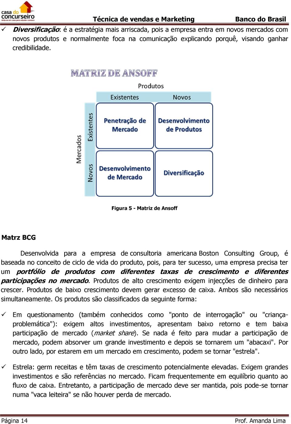 empresa precisa ter um portfólio de produtos com diferentes taxas de crescimento e diferentes participações no mercado. Produtos de alto crescimento exigem injecções de dinheiro para crescer.