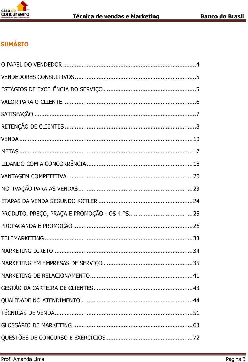 .. 24 PRODUTO, PREÇO, PRAÇA E PROMOÇÃO - OS 4 PS... 25 PROPAGANDA E PROMOÇÃO... 26 TELEMARKETING... 33 MARKETING DIRETO... 34 MARKETING EM EMPRESAS DE SERVIÇO.