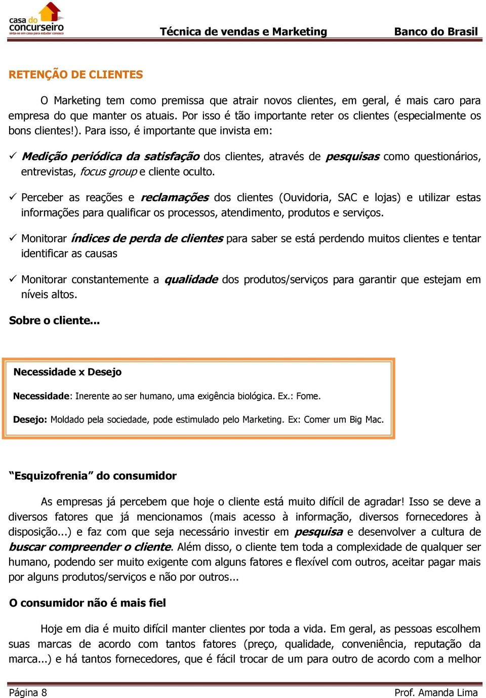 Para isso, é importante que invista em: Medição periódica da satisfação dos clientes, através de pesquisas como questionários, entrevistas, focus group e cliente oculto.