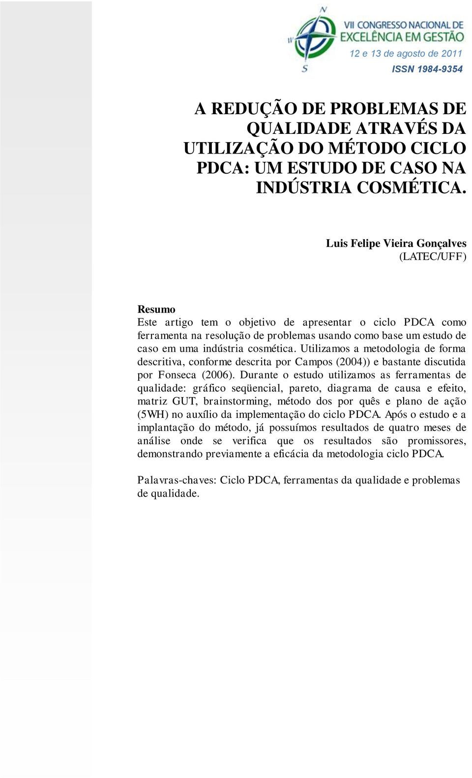 cosmética. Utilizamos a metodologia de forma descritiva, conforme descrita por Campos (2004)) e bastante discutida por Fonseca (2006).