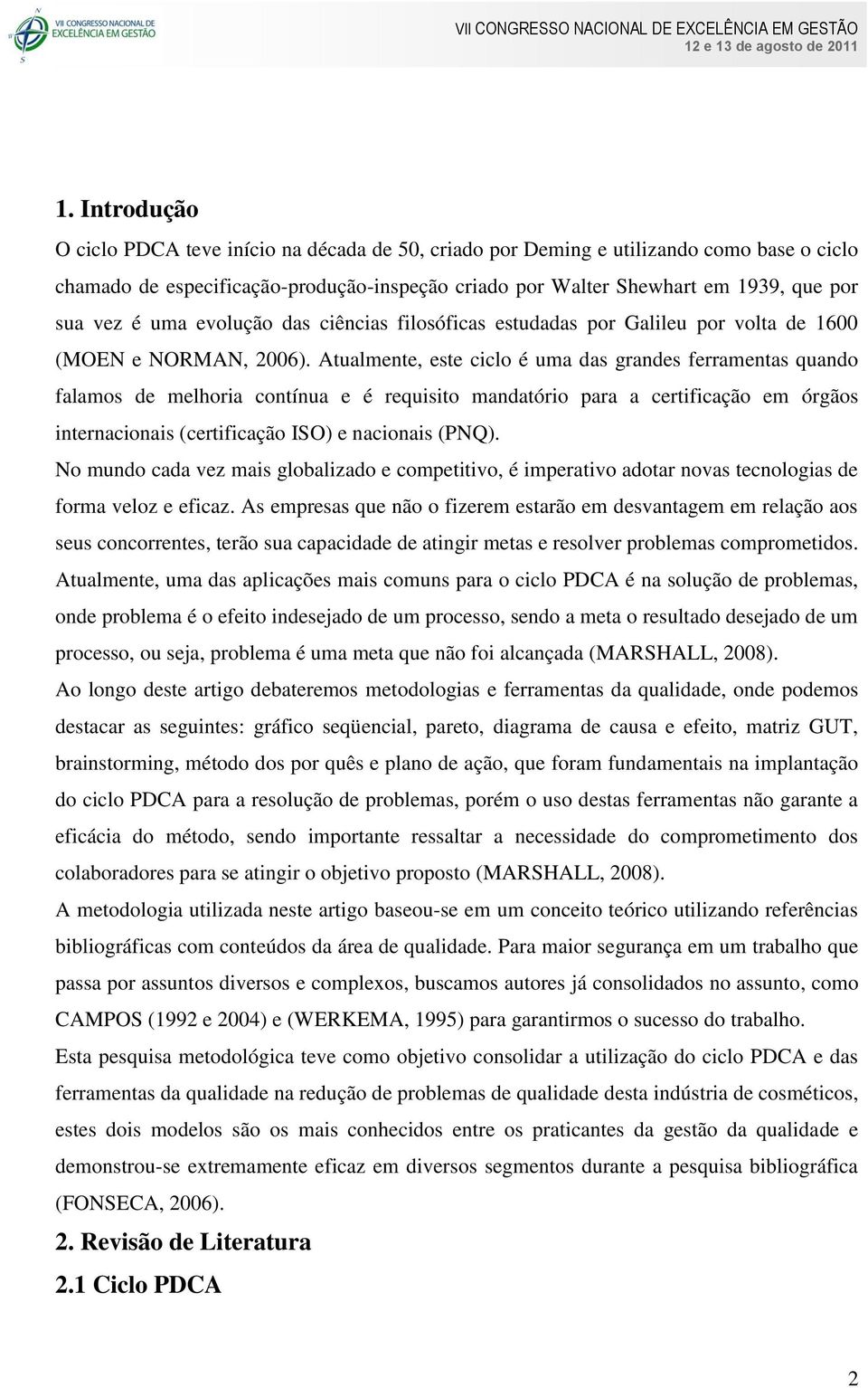 Atualmente, este ciclo é uma das grandes ferramentas quando falamos de melhoria contínua e é requisito mandatório para a certificação em órgãos internacionais (certificação ISO) e nacionais (PNQ).