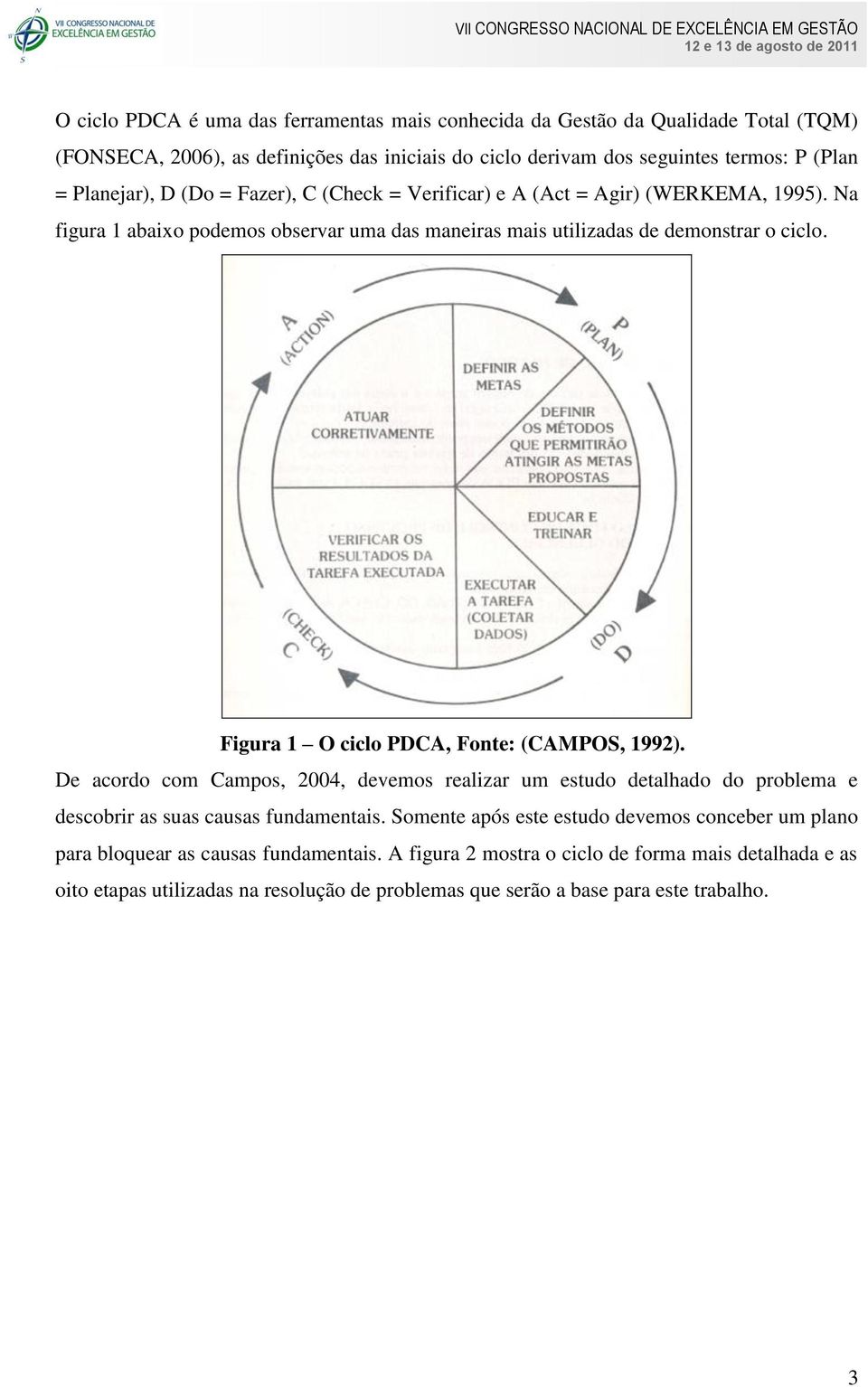 Figura 1 O ciclo PDCA, Fonte: (CAMPOS, 1992). De acordo com Campos, 2004, devemos realizar um estudo detalhado do problema e descobrir as suas causas fundamentais.