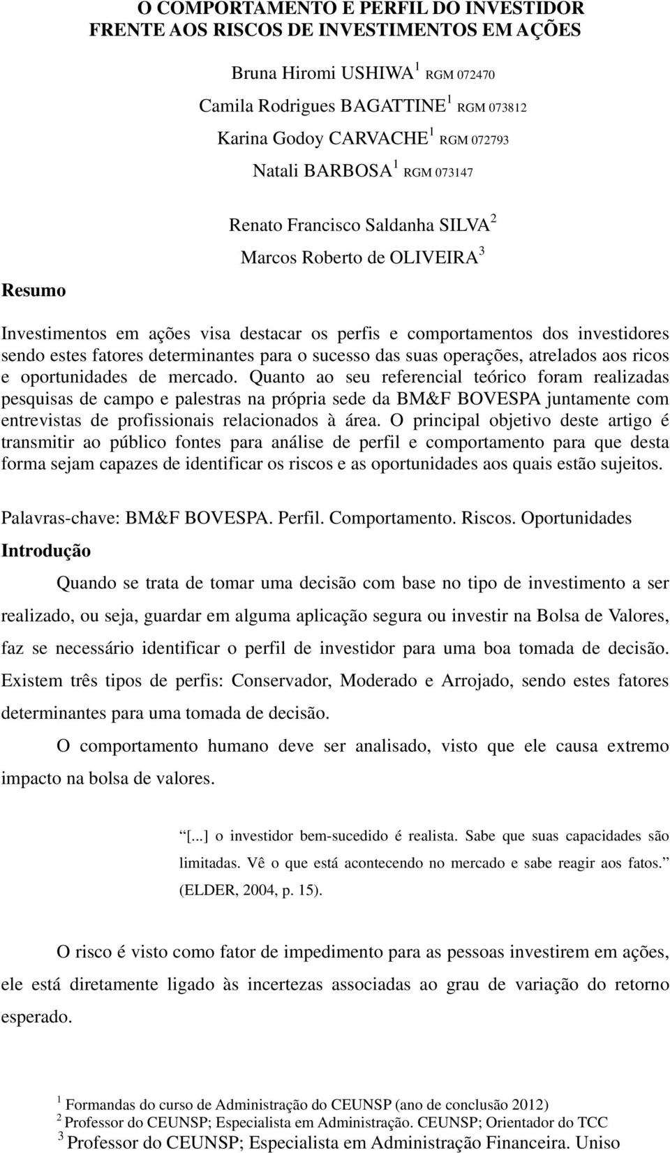 determinantes para o sucesso das suas operações, atrelados aos ricos e oportunidades de mercado.