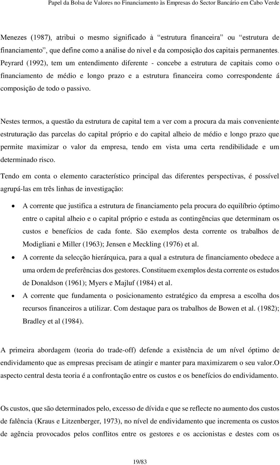 Nestes termos, a questão da estrutura de capital tem a ver com a procura da mais conveniente estruturação das parcelas do capital próprio e do capital alheio de médio e longo prazo que permite