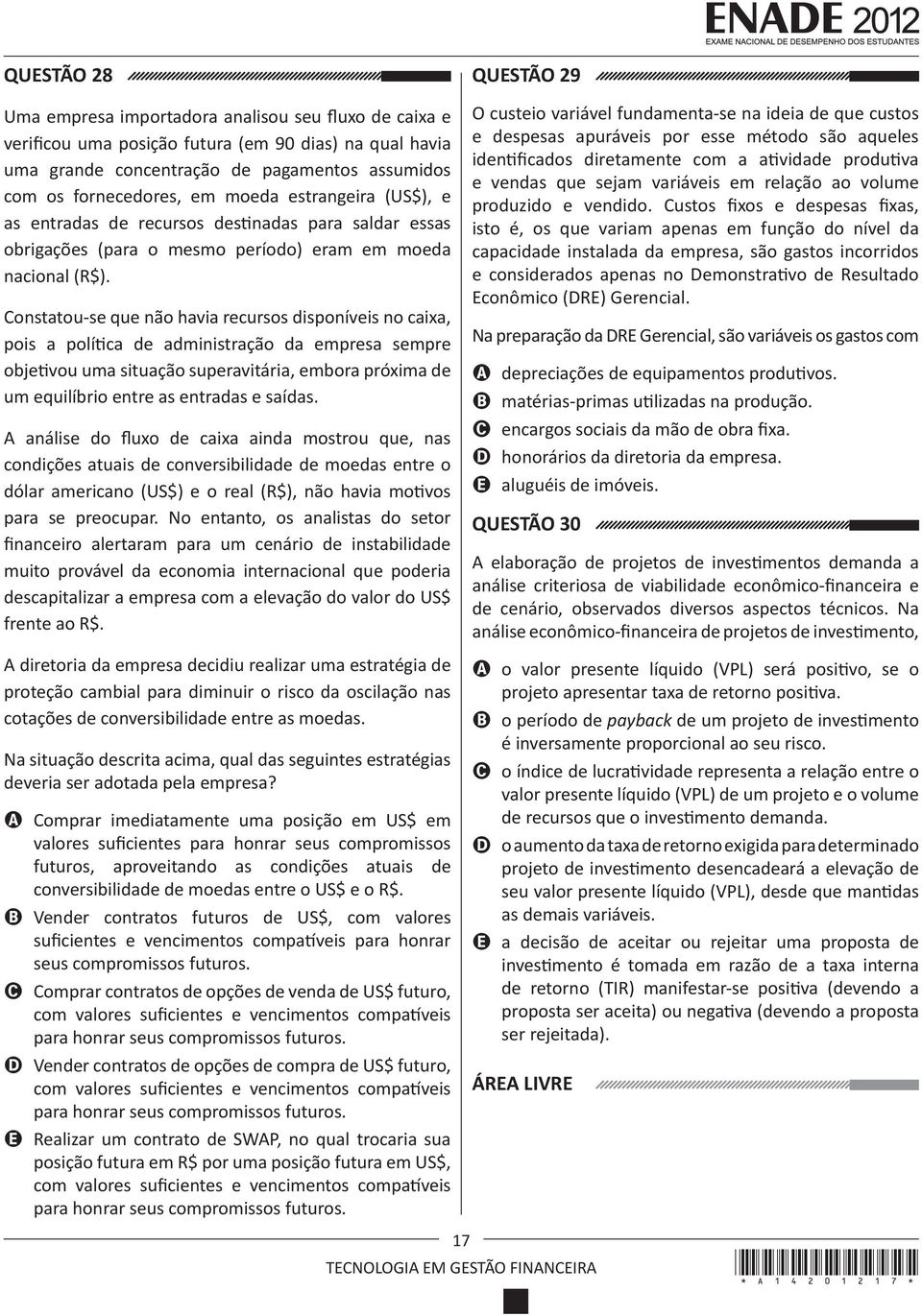 Constatou-se que não havia recursos disponíveis no caixa, pois a política de administração da empresa sempre objetivou uma situação superavitária, embora próxima de um equilíbrio entre as entradas e